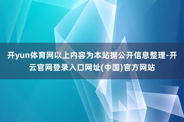 开yun体育网以上内容为本站据公开信息整理-开云官网登录入口网址(中国)官方网站