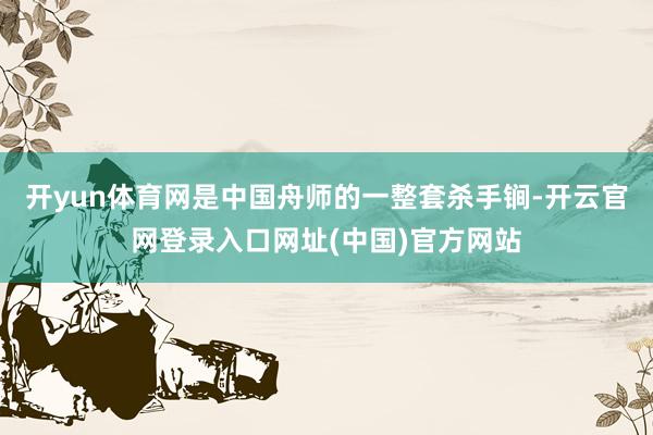 开yun体育网是中国舟师的一整套杀手锏-开云官网登录入口网址(中国)官方网站