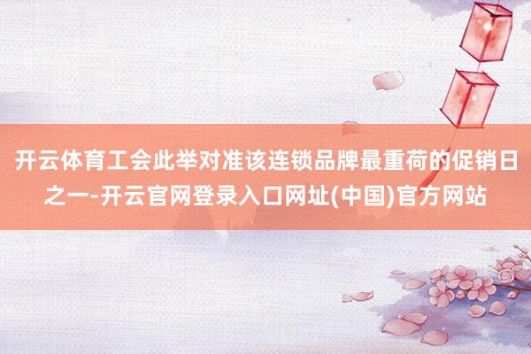开云体育工会此举对准该连锁品牌最重荷的促销日之一-开云官网登录入口网址(中国)官方网站
