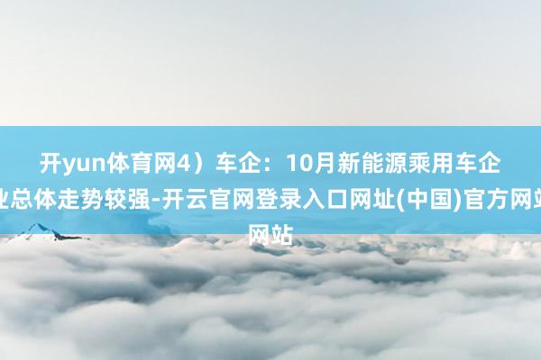 开yun体育网　　4）车企：10月新能源乘用车企业总体走势较强-开云官网登录入口网址(中国)官方网站