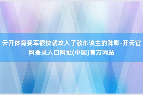 云开体育我军很快就攻入了敌东谈主的阵脚-开云官网登录入口网址(中国)官方网站